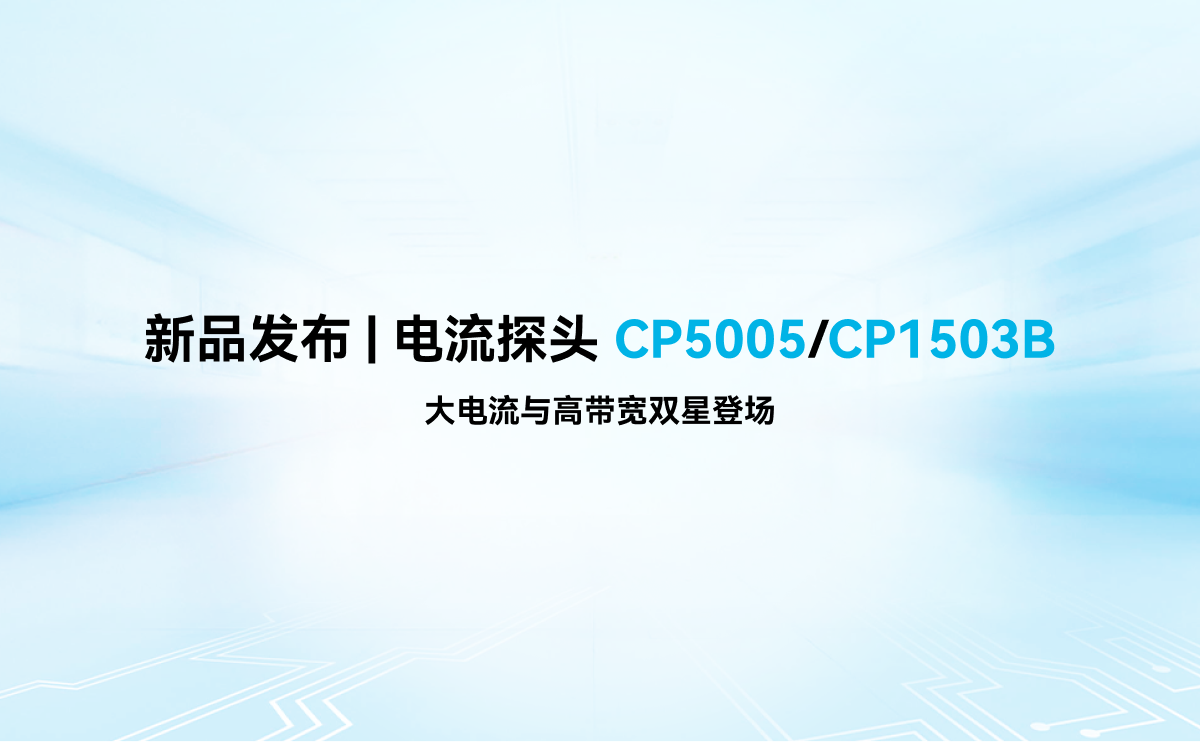 新品发布 | 麦科信电流探头 CP5005、CP1503B ：大电流与高带宽双星登场